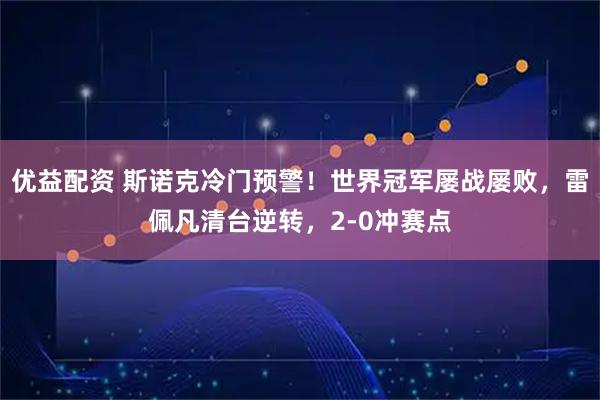 优益配资 斯诺克冷门预警！世界冠军屡战屡败，雷佩凡清台逆转，2-0冲赛点